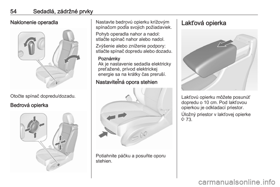 OPEL CASCADA 2017.5  Používateľská príručka (in Slovak) 54Sedadlá, zádržné prvkyNaklonenie operadla
Otočte spínač dopredu/dozadu.
Bedrová opierka
Nastavte bedrovú opierku krížovým
spínačom podľa svojich požiadaviek.
Pohyb operadla nahor a n