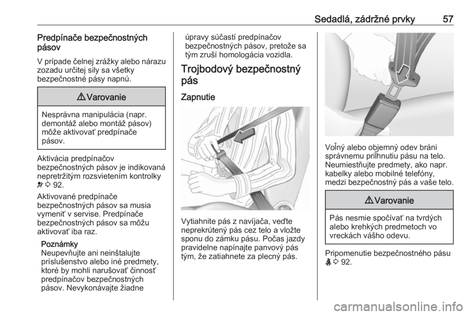 OPEL CASCADA 2017.5  Používateľská príručka (in Slovak) Sedadlá, zádržné prvky57Predpínače bezpečnostných
pásov
V prípade čelnej zrážky alebo nárazu
zozadu určitej sily sa všetky
bezpečnostné pásy napnú.9 Varovanie
Nesprávna manipulác