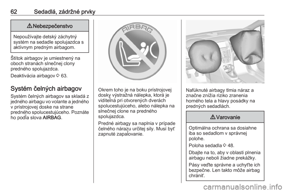 OPEL CASCADA 2017.5  Používateľská príručka (in Slovak) 62Sedadlá, zádržné prvky9Nebezpečenstvo
Nepoužívajte detský záchytný
systém na sedadle spolujazdca s aktívnym predným airbagom.
Štítok airbagov je umiestnený na
oboch stranách slnečn