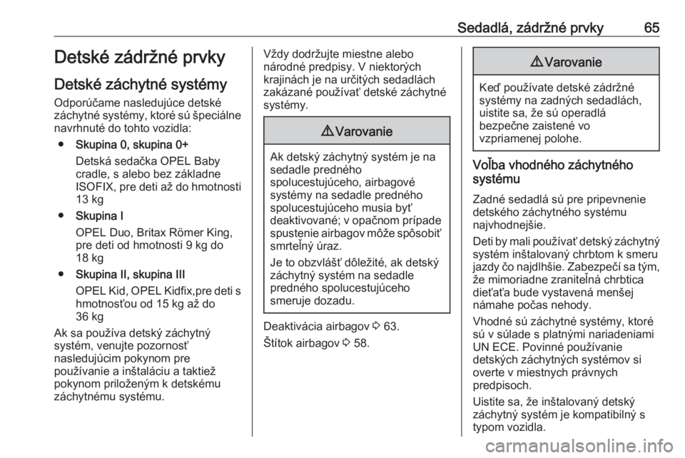 OPEL CASCADA 2017.5  Používateľská príručka (in Slovak) Sedadlá, zádržné prvky65Detské zádržné prvky
Detské záchytné systémy
Odporúčame nasledujúce detské
záchytné systémy, ktoré sú špeciálne
navrhnuté do tohto vozidla:
● Skupina 