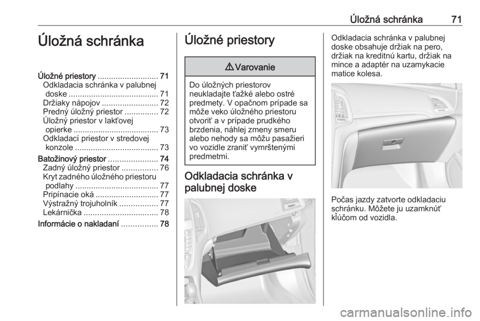 OPEL CASCADA 2017.5  Používateľská príručka (in Slovak) Úložná schránka71Úložná schránkaÚložné priestory........................... 71
Odkladacia schránka v palubnej doske ........................................ 71
Držiaky nápojov ..........