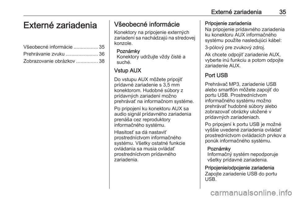 OPEL CASCADA 2018  Návod na obsluhu informačného systému (in Slovak) Externé zariadenia35Externé zariadeniaVšeobecné informácie.................35
Prehrávanie zvuku .......................36
Zobrazovanie obrázkov ...............38Všeobecné informácie
Konektor