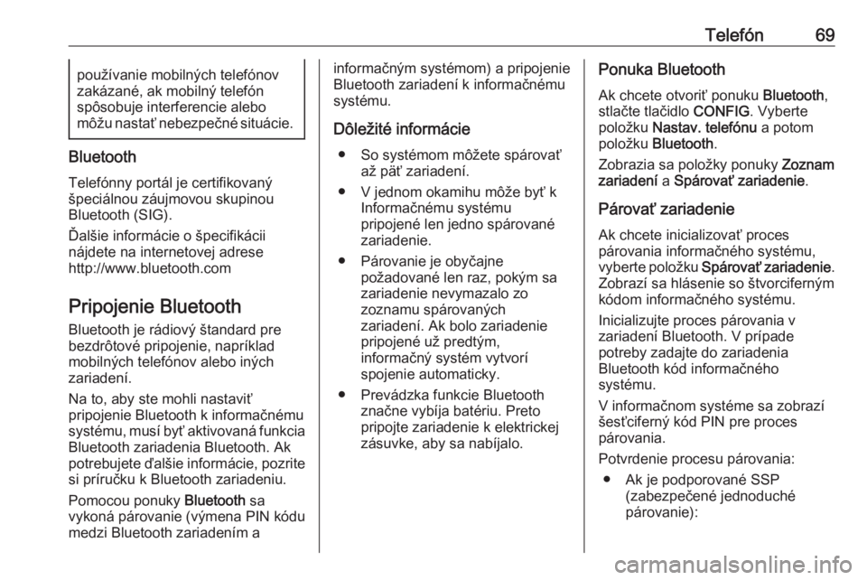 OPEL CASCADA 2018  Návod na obsluhu informačného systému (in Slovak) Telefón69používanie mobilných telefónov
zakázané, ak mobilný telefón
spôsobuje interferencie alebo
môžu nastať nebezpečné situácie.
Bluetooth
Telefónny portál je certifikovaný
špec