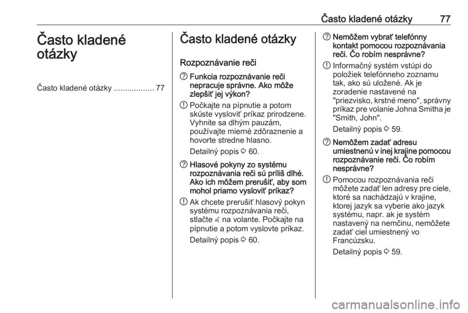 OPEL CASCADA 2018  Návod na obsluhu informačného systému (in Slovak) Často kladené otázky77Často kladené
otázkyČasto kladené otázky ..................77Často kladené otázky
Rozpoznávanie reči? Funkcia rozpoznávanie reči
nepracuje správne. Ako môže
zl