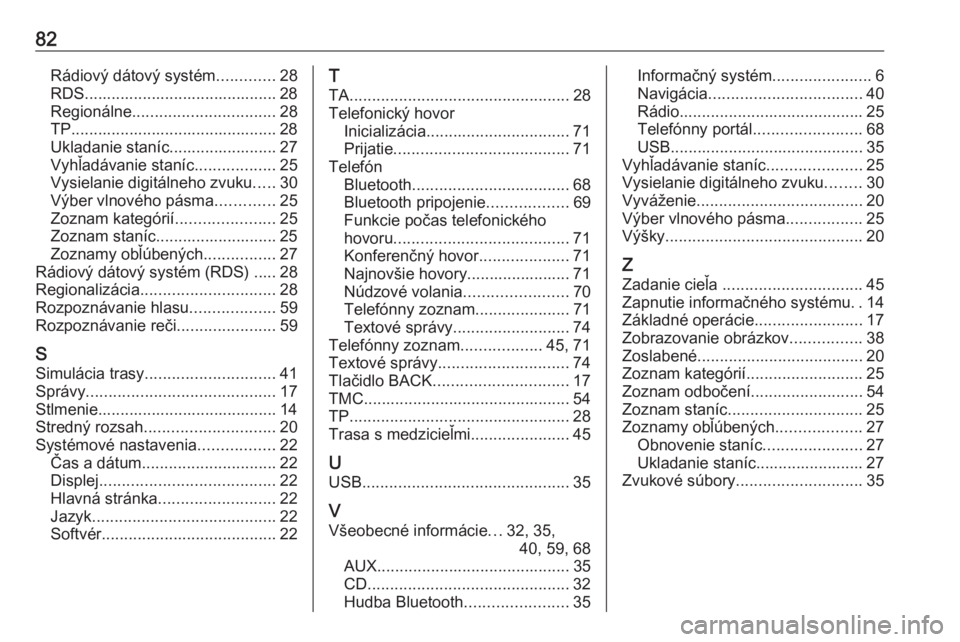 OPEL CASCADA 2018  Návod na obsluhu informačného systému (in Slovak) 82Rádiový dátový systém.............28
RDS........................................... 28
Regionálne ................................ 28
TP.............................................. 28
Uklada