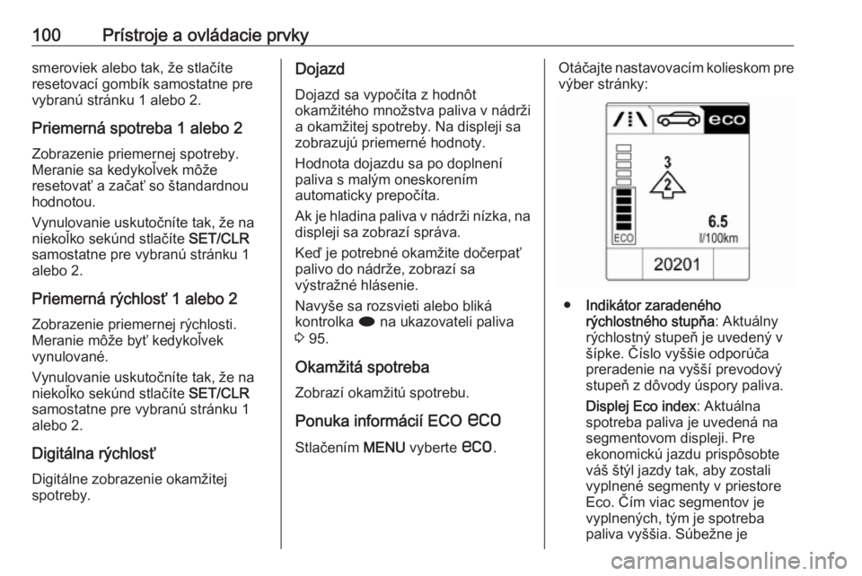 OPEL CASCADA 2018  Používateľská príručka (in Slovak) 100Prístroje a ovládacie prvkysmeroviek alebo tak, že stlačíte
resetovací gombík samostatne pre
vybranú stránku 1 alebo 2.
Priemerná spotreba 1 alebo 2
Zobrazenie priemernej spotreby. Merani