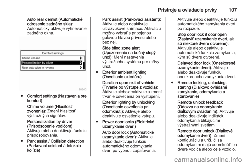 OPEL CASCADA 2018  Používateľská príručka (in Slovak) Prístroje a ovládacie prvky107Auto rear demist (Automatické
odrosenie zadného skla) :
Automaticky aktivuje vyhrievanie
zadného okna.
● Comfort settings (Nastavenia pre
komfort)
Chime volume (Hl