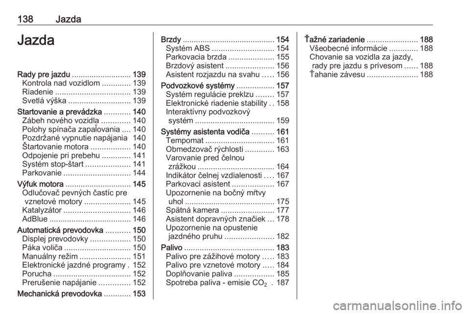OPEL CASCADA 2018  Používateľská príručka (in Slovak) 138JazdaJazdaRady pre jazdu........................... 139
Kontrola nad vozidlom .............139
Riadenie .................................. 139
Svetlá výška ............................ 139
Start