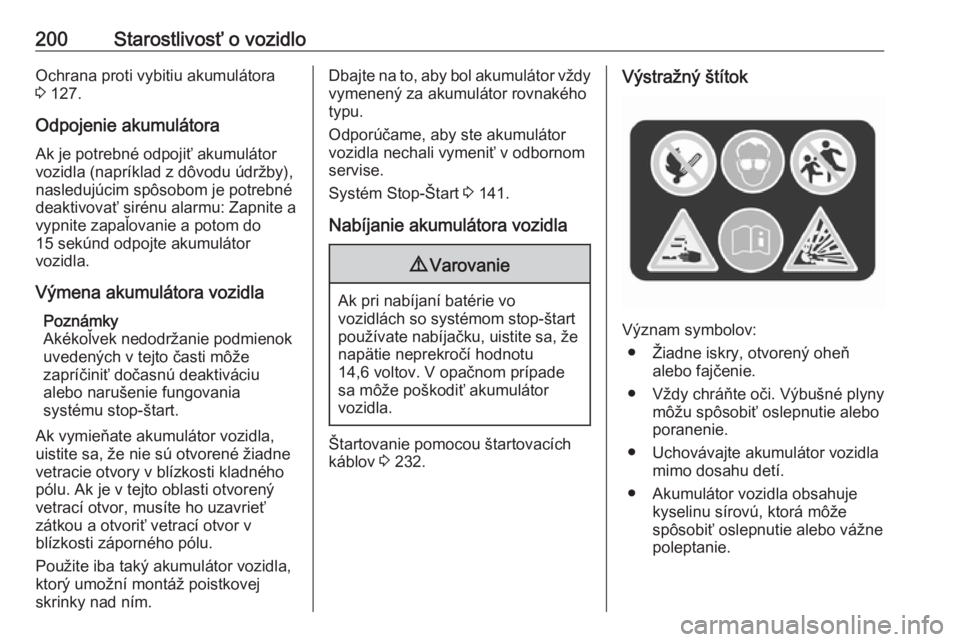 OPEL CASCADA 2018  Používateľská príručka (in Slovak) 200Starostlivosť o vozidloOchrana proti vybitiu akumulátora
3  127.
Odpojenie akumulátora
Ak je potrebné odpojiť akumulátor
vozidla (napríklad z dôvodu údržby),
nasledujúcim spôsobom je po