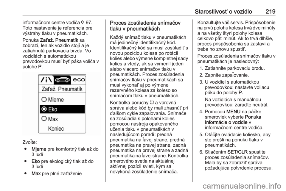 OPEL CASCADA 2018  Používateľská príručka (in Slovak) Starostlivosť o vozidlo219informačnom centre vodiča 3 97.
Toto nastavenie je referencia pre
výstrahy tlaku v pneumatikách.
Ponuka  Zaťaž. Pneumatík  sa
zobrazí, len ak vozidlo stojí a je
zat