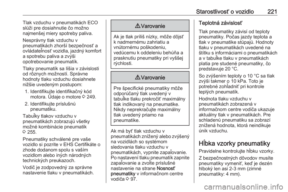 OPEL CASCADA 2018  Používateľská príručka (in Slovak) Starostlivosť o vozidlo221Tlak vzduchu v pneumatikách ECO
slúži pre dosiahnutie čo možno
najmenšej miery spotreby paliva.
Nesprávny tlak vzduchu v
pneumatikách zhorší bezpečnosť a
ovláda