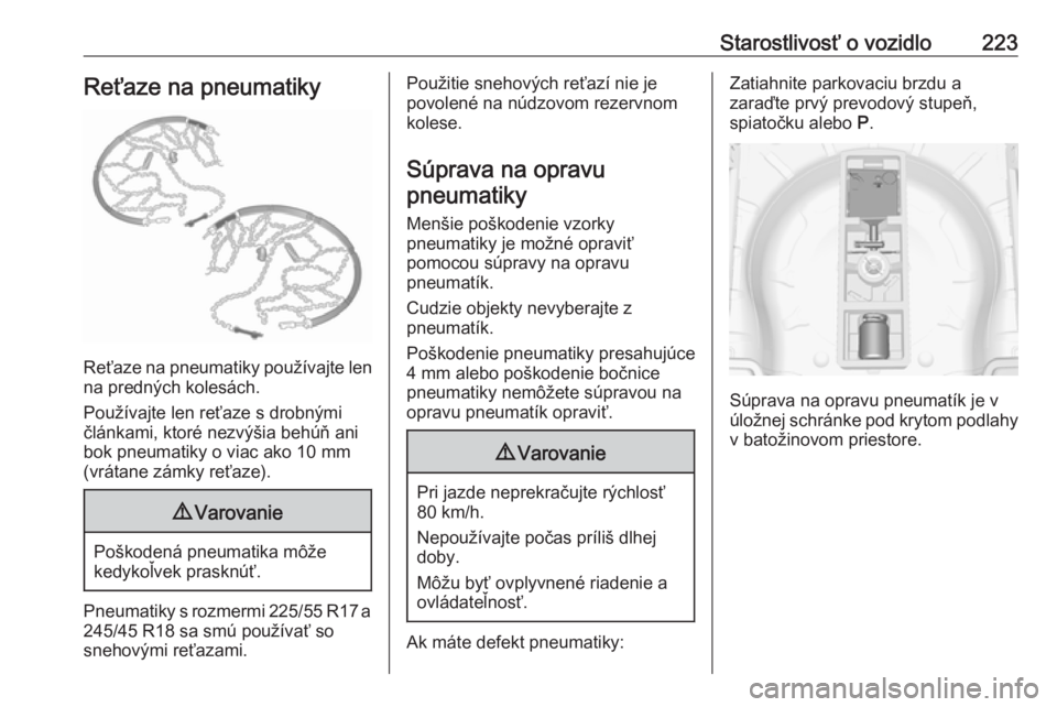 OPEL CASCADA 2018  Používateľská príručka (in Slovak) Starostlivosť o vozidlo223Reťaze na pneumatiky
Reťaze na pneumatiky používajte lenna predných kolesách.
Používajte len reťaze s drobnými
článkami, ktoré nezvýšia behúň ani
bok pneuma