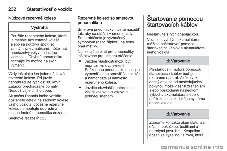 OPEL CASCADA 2018  Používateľská príručka (in Slovak) 232Starostlivosť o vozidloNúdzové rezervné kolesoVýstraha
Použitie rezervného kolesa, ktoré
je menšie ako ostatné kolesá
alebo sa používa spolu so
zimnými pneumatikami, môže mať
nepri