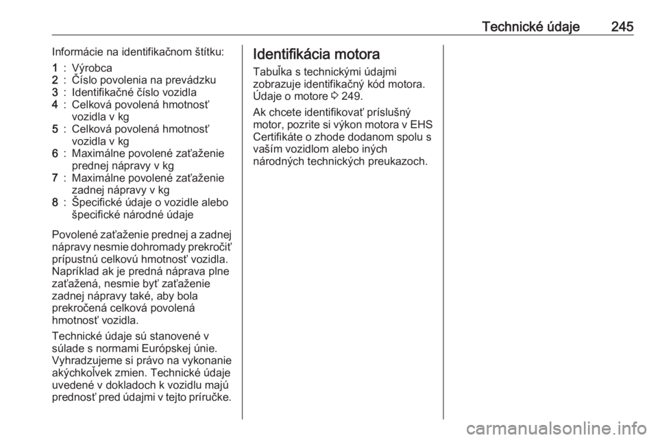 OPEL CASCADA 2018  Používateľská príručka (in Slovak) Technické údaje245Informácie na identifikačnom štítku:1:Výrobca2:Číslo povolenia na prevádzku3:Identifikačné číslo vozidla4:Celková povolená hmotnosť
vozidla v kg5:Celková povolená 