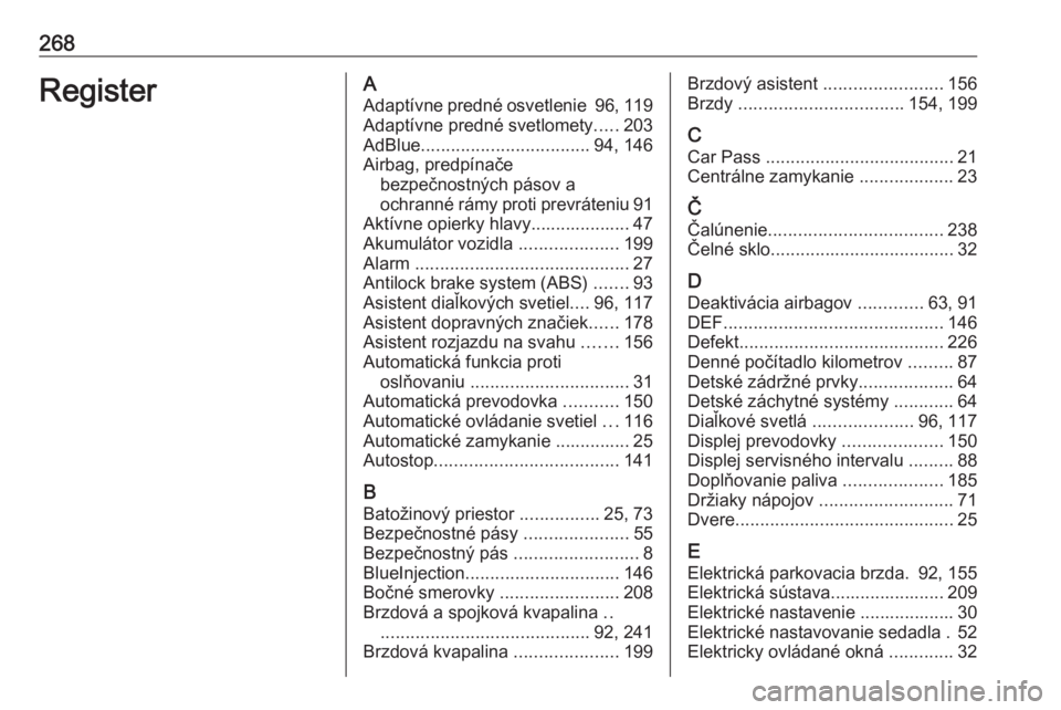 OPEL CASCADA 2018  Používateľská príručka (in Slovak) 268RegisterAAdaptívne predné osvetlenie  96, 119
Adaptívne predné svetlomety .....203
AdBlue .................................. 94, 146
Airbag, predpínače bezpečnostných pásov a
ochranné rá