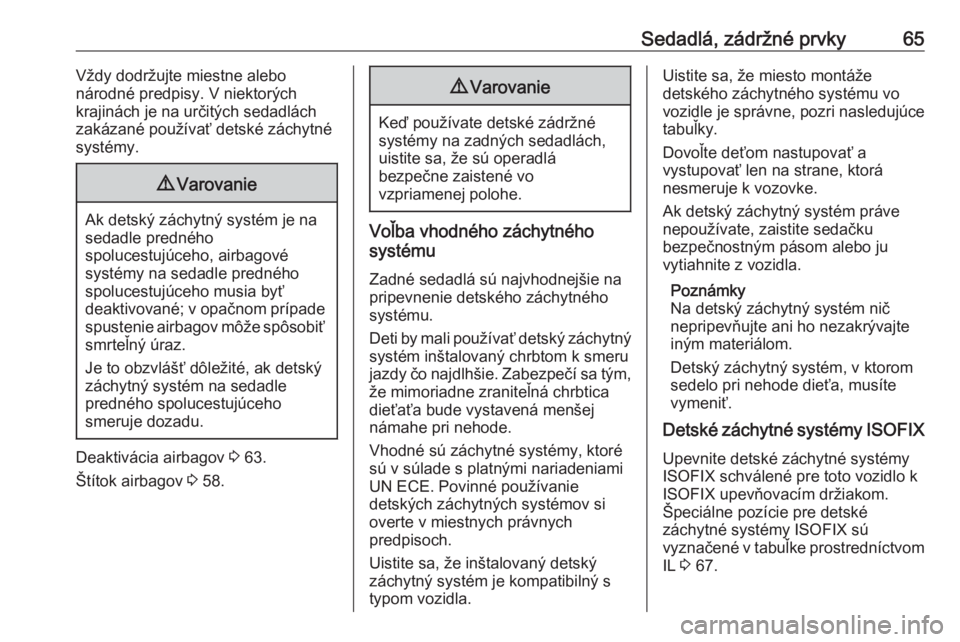 OPEL CASCADA 2018  Používateľská príručka (in Slovak) Sedadlá, zádržné prvky65Vždy dodržujte miestne alebo
národné predpisy. V niektorých
krajinách je na určitých sedadlách
zakázané používať detské záchytné
systémy.9 Varovanie
Ak de