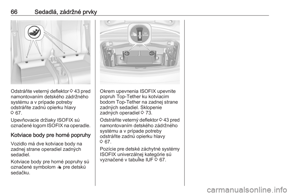 OPEL CASCADA 2018  Používateľská príručka (in Slovak) 66Sedadlá, zádržné prvky
Odstráňte veterný deflektor 3 43  pred
namontovaním detského zádržného
systému a v prípade potreby
odstráňte zadnú opierku hlavy
3  67.
Upevňovacie držiaky 