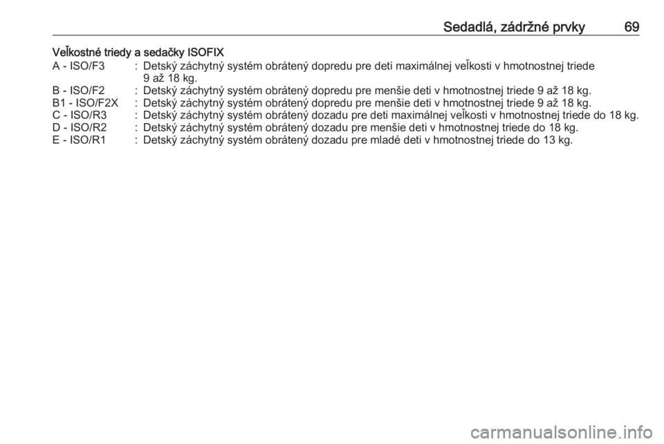 OPEL CASCADA 2018  Používateľská príručka (in Slovak) Sedadlá, zádržné prvky69Veľkostné triedy a sedačky ISOFIXA - ISO/F3:Detský záchytný systém obrátený dopredu pre deti maximálnej veľkosti v hmotnostnej triede9 až 18 kg.B - ISO/F2:Detsk