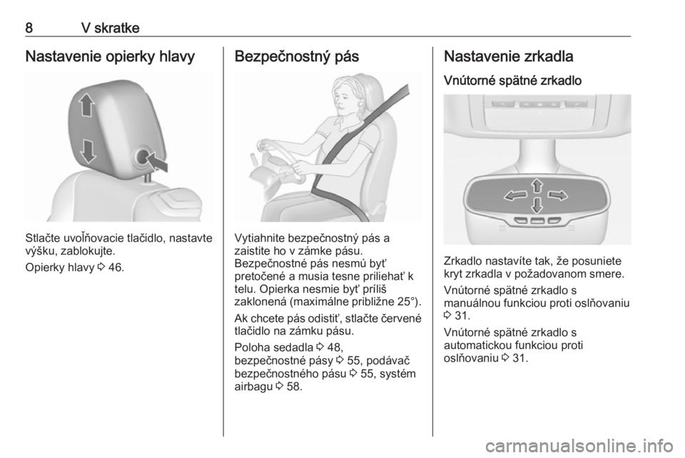 OPEL CASCADA 2018  Používateľská príručka (in Slovak) 8V skratkeNastavenie opierky hlavy
Stlačte uvoľňovacie tlačidlo, nastavte
výšku, zablokujte.
Opierky hlavy  3 46.
Bezpečnostný pás
Vytiahnite bezpečnostný pás a
zaistite ho v zámke pásu.