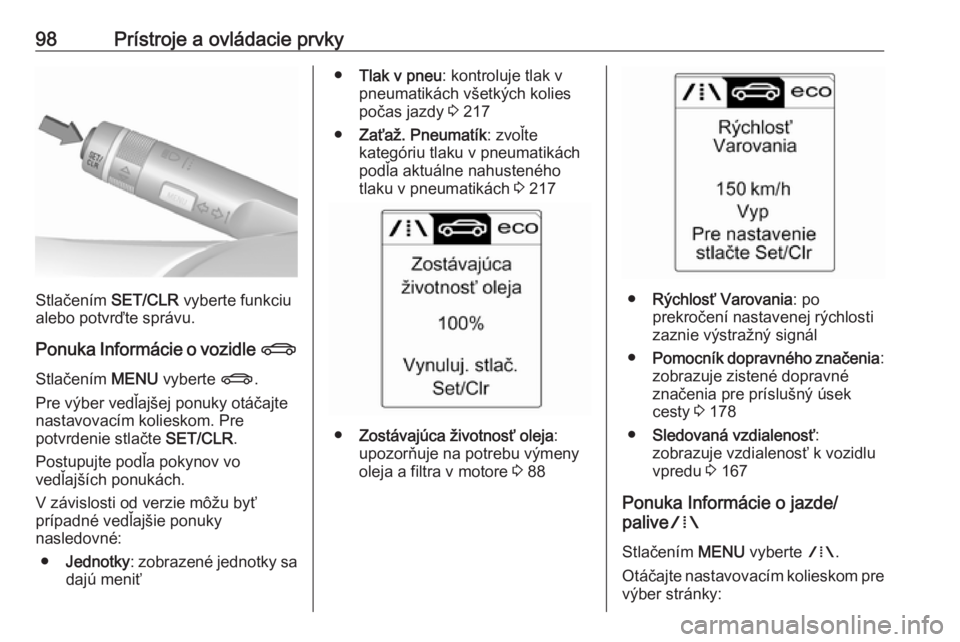 OPEL CASCADA 2018  Používateľská príručka (in Slovak) 98Prístroje a ovládacie prvky
Stlačením SET/CLR vyberte funkciu
alebo potvrďte správu.
Ponuka Informácie o vozidle  X
Stlačením  MENU vyberte  X.
Pre výber vedľajšej ponuky otáčajte nast