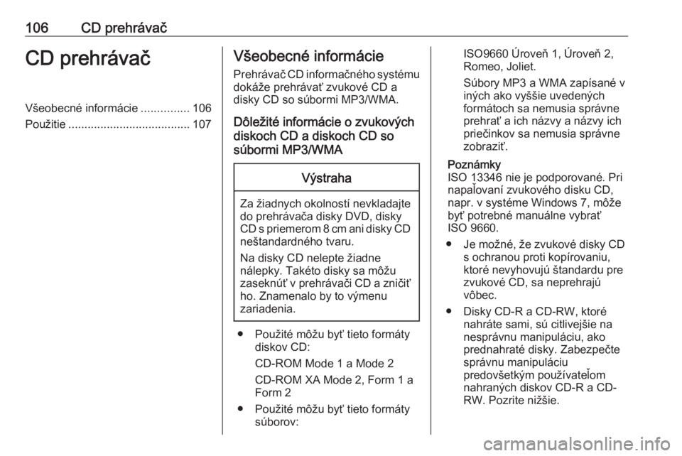 OPEL CASCADA 2018.5  Návod na obsluhu informačného systému (in Slovak) 106CD prehrávačCD prehrávačVšeobecné informácie...............106
Použitie ...................................... 107Všeobecné informácie
Prehrávač CD informačného systému dokáže pre
