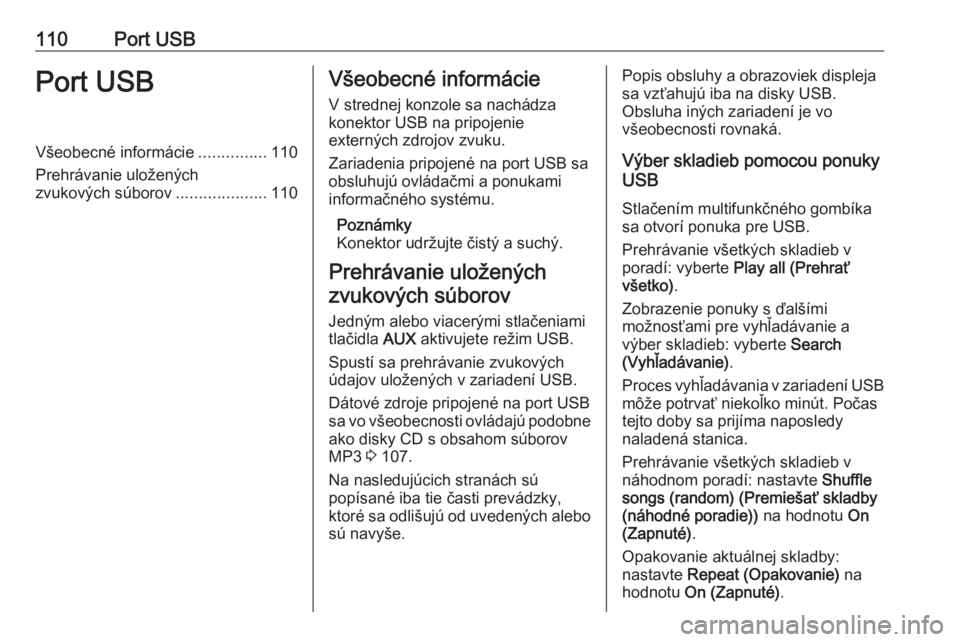 OPEL CASCADA 2018.5  Návod na obsluhu informačného systému (in Slovak) 110Port USBPort USBVšeobecné informácie...............110
Prehrávanie uložených
zvukových súborov ....................110Všeobecné informácie
V strednej konzole sa nachádza
konektor USB na