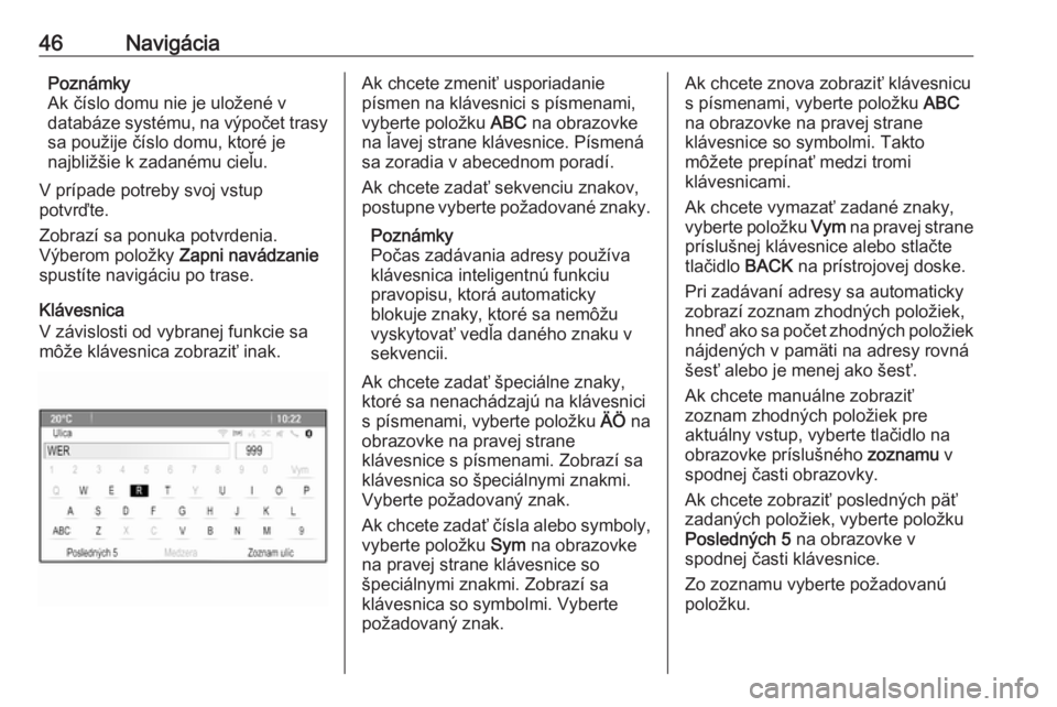 OPEL CASCADA 2018.5  Návod na obsluhu informačného systému (in Slovak) 46NavigáciaPoznámky
Ak číslo domu nie je uložené v
databáze systému, na výpočet trasy sa použije číslo domu, ktoré je
najbližšie k zadanému cieľu.
V prípade potreby svoj vstup
potvr