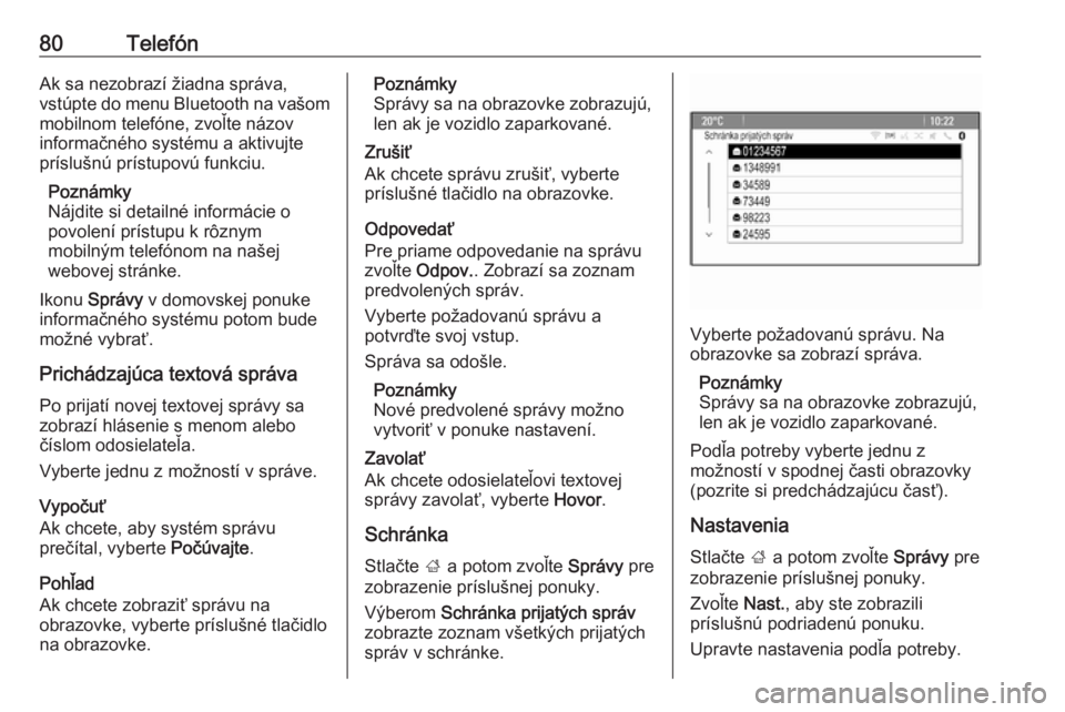 OPEL CASCADA 2018.5  Návod na obsluhu informačného systému (in Slovak) 80TelefónAk sa nezobrazí žiadna správa,
vstúpte do menu Bluetooth na vašom
mobilnom telefóne, zvoľte názov
informačného systému a aktivujte
príslušnú prístupovú funkciu.
Poznámky
Ná