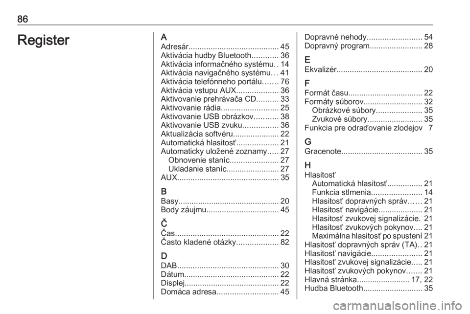 OPEL CASCADA 2018.5  Návod na obsluhu informačného systému (in Slovak) 86RegisterAAdresár ......................................... 45
Aktivácia hudby Bluetooth ............36
Aktivácia informačného systému ..14
Aktivácia navigačného systému ...41
Aktivácia te