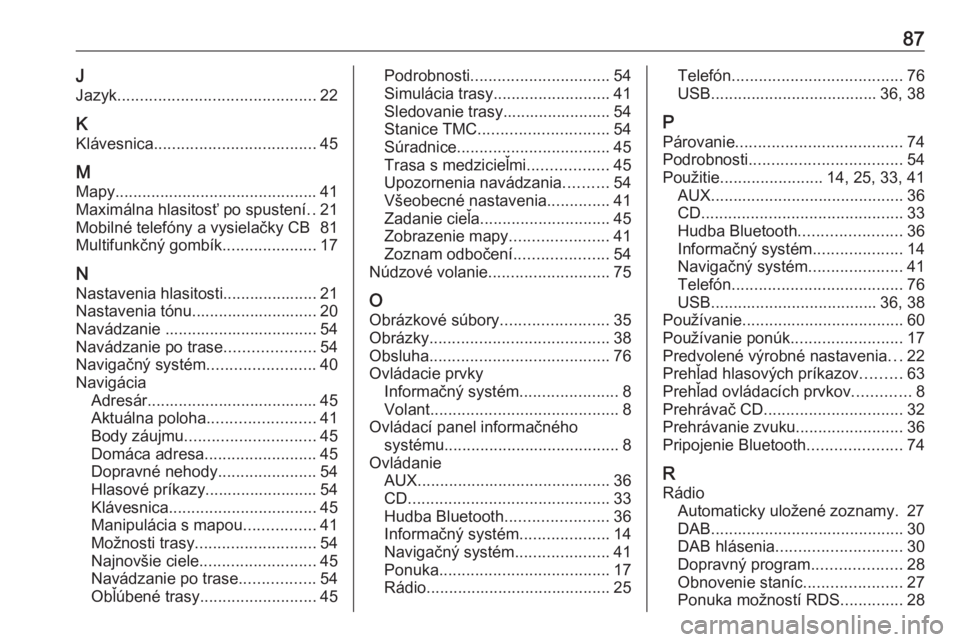 OPEL CASCADA 2018.5  Návod na obsluhu informačného systému (in Slovak) 87JJazyk ............................................ 22
K Klávesnica .................................... 45
M
Mapy ............................................. 41
Maximálna hlasitosť po spusten�