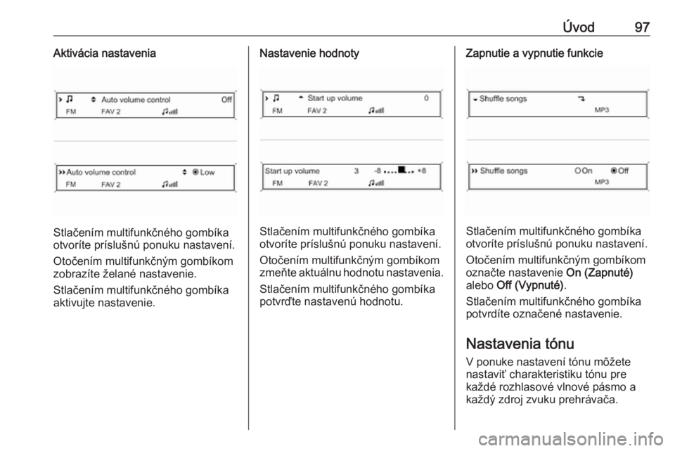 OPEL CASCADA 2018.5  Návod na obsluhu informačného systému (in Slovak) Úvod97Aktivácia nastavenia
Stlačením multifunkčného gombíka
otvoríte príslušnú ponuku nastavení.
Otočením multifunkčným gombíkom
zobrazíte želané nastavenie.
Stlačením multifunk�