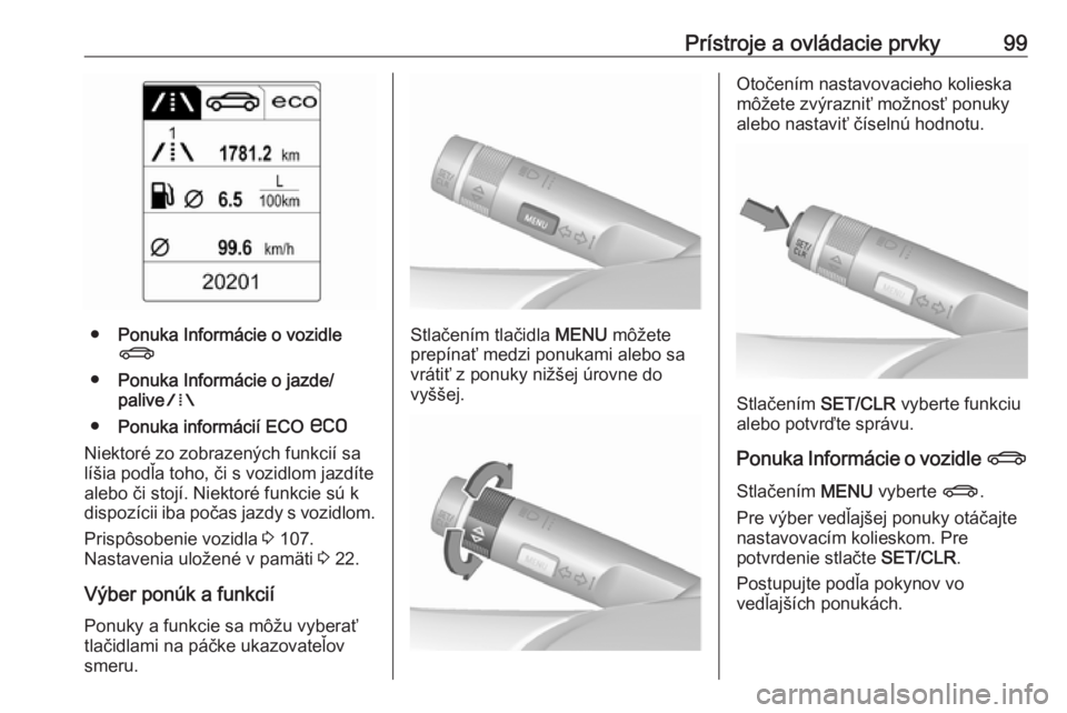 OPEL CASCADA 2018.5  Používateľská príručka (in Slovak) Prístroje a ovládacie prvky99
●Ponuka Informácie o vozidle
X
● Ponuka Informácie o jazde/
palive W
● Ponuka informácií ECO  s
Niektoré zo zobrazených funkcií sa
líšia podľa toho, či
