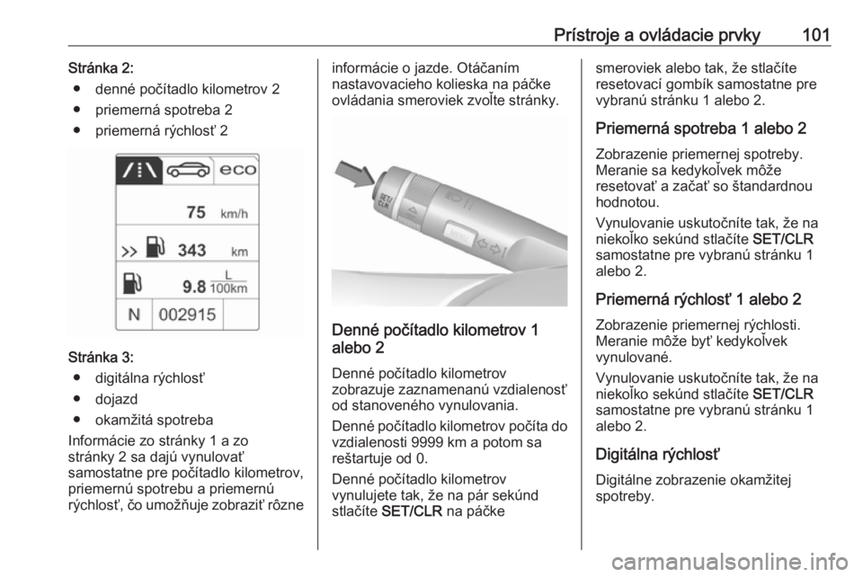 OPEL CASCADA 2018.5  Používateľská príručka (in Slovak) Prístroje a ovládacie prvky101Stránka 2:● denné počítadlo kilometrov 2● priemerná spotreba 2
● priemerná rýchlosť 2
Stránka 3: ● digitálna rýchlosť
● dojazd
● okamžitá spot
