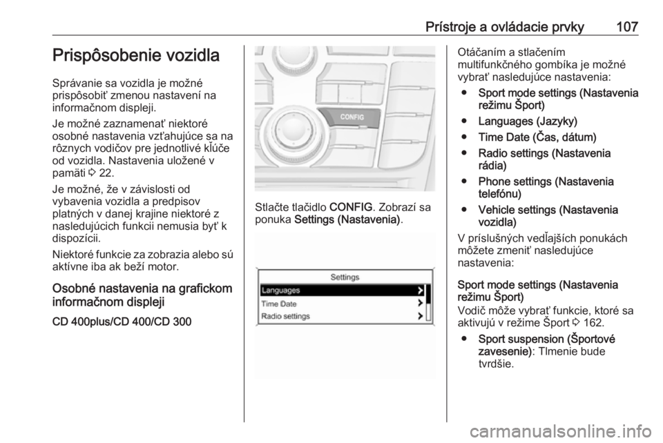 OPEL CASCADA 2018.5  Používateľská príručka (in Slovak) Prístroje a ovládacie prvky107Prispôsobenie vozidla
Správanie sa vozidla je možné
prispôsobiť zmenou nastavení na
informačnom displeji.
Je možné zaznamenať niektoré
osobné nastavenia vz