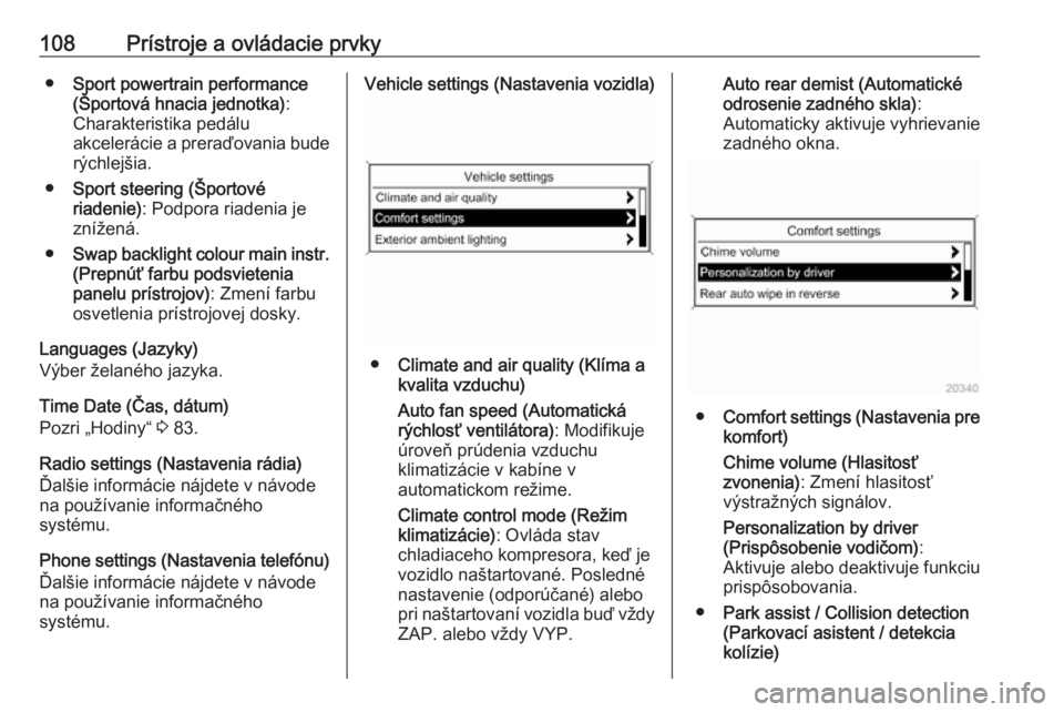 OPEL CASCADA 2018.5  Používateľská príručka (in Slovak) 108Prístroje a ovládacie prvky●Sport powertrain performance
(Športová hnacia jednotka) :
Charakteristika pedálu
akcelerácie a preraďovania bude
rýchlejšia.
● Sport steering (Športové
ri