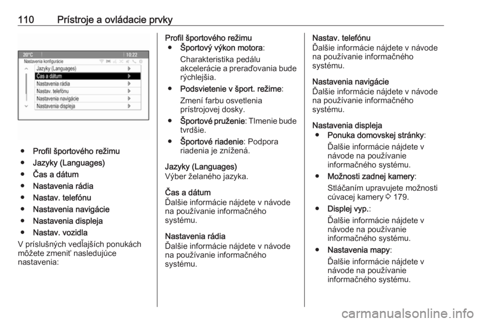 OPEL CASCADA 2018.5  Používateľská príručka (in Slovak) 110Prístroje a ovládacie prvky
●Profil športového režimu
● Jazyky (Languages)
● Čas a dátum
● Nastavenia rádia
● Nastav. telefónu
● Nastavenia navigácie
● Nastavenia displeja
�