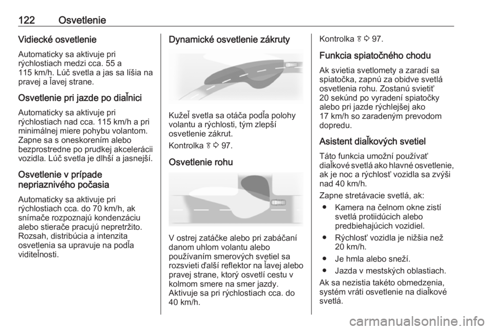 OPEL CASCADA 2018.5  Používateľská príručka (in Slovak) 122OsvetlenieVidiecké osvetlenie
Automaticky sa aktivuje pri
rýchlostiach medzi cca. 55 a
115 km/h. Lúč svetla a jas sa líšia na
pravej a ľavej strane.
Osvetlenie pri jazde po diaľnici Automat