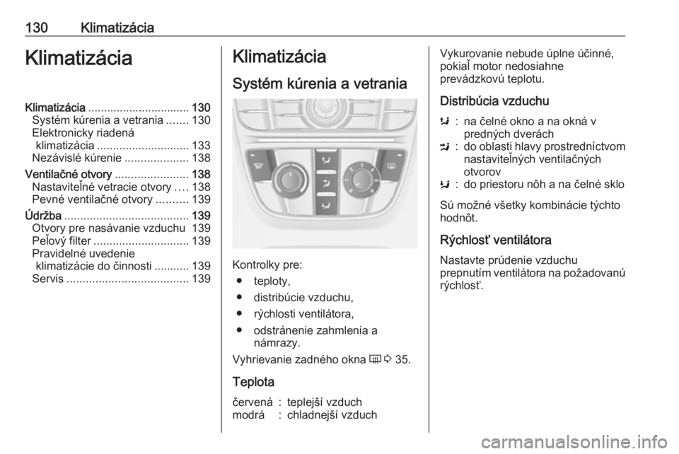 OPEL CASCADA 2018.5  Používateľská príručka (in Slovak) 130KlimatizáciaKlimatizáciaKlimatizácia................................ 130
Systém kúrenia a vetrania .......130
Elektronicky riadená klimatizácia ............................. 133
Nezávislé 
