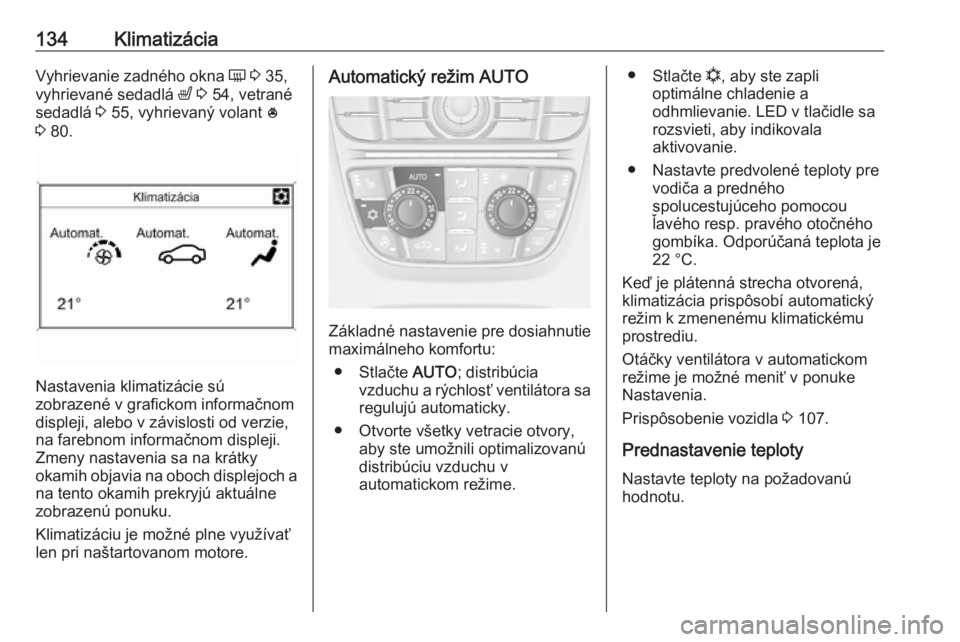 OPEL CASCADA 2018.5  Používateľská príručka (in Slovak) 134KlimatizáciaVyhrievanie zadného okna Ü 3  35,
vyhrievané sedadlá  ß 3  54, vetrané
sedadlá  3 55, vyhrievaný volant  *
3  80.
Nastavenia klimatizácie sú
zobrazené v grafickom informačn