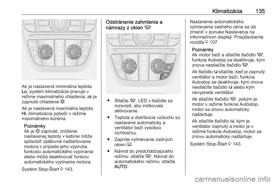 OPEL CASCADA 2018.5  Používateľská príručka (in Slovak) Klimatizácia135
Ak je nastavená minimálna teplota
Lo , systém klimatizácie pracuje v
režime maximálneho chladenia, ak je
zapnuté chladenie  n.
Ak je nastavená maximálna teplota Hi , klimatiz