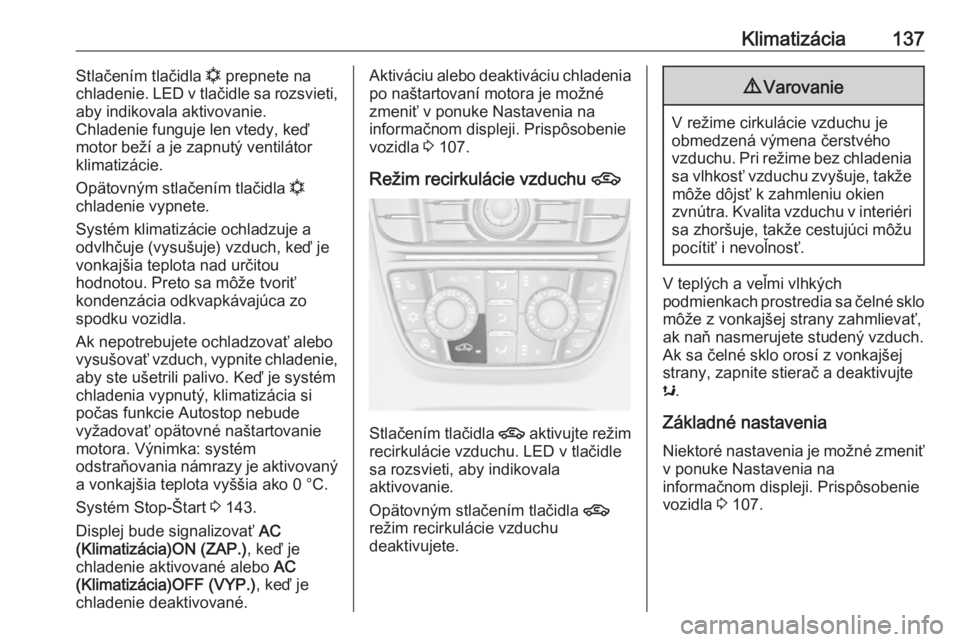 OPEL CASCADA 2018.5  Používateľská príručka (in Slovak) Klimatizácia137Stlačením tlačidla n prepnete na
chladenie. LED v tlačidle sa rozsvieti,
aby indikovala aktivovanie.
Chladenie funguje len vtedy, keď
motor beží a je zapnutý ventilátor
klimat