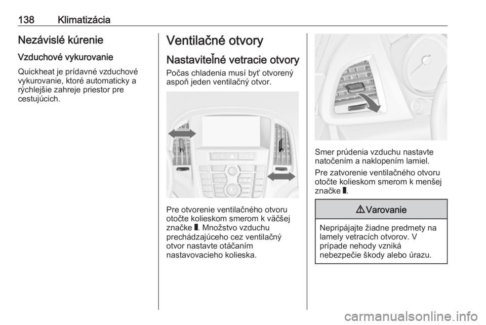 OPEL CASCADA 2018.5  Používateľská príručka (in Slovak) 138KlimatizáciaNezávislé kúrenieVzduchové vykurovanie Quickheat je prídavné vzduchové
vykurovanie, ktoré automaticky a
rýchlejšie zahreje priestor pre
cestujúcich.Ventilačné otvory
Nasta