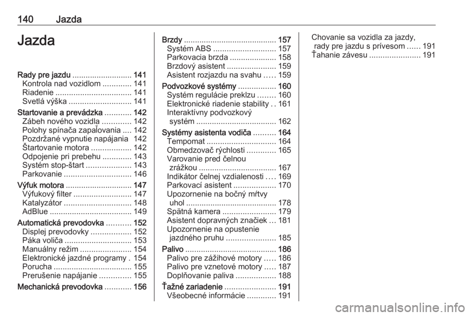OPEL CASCADA 2018.5  Používateľská príručka (in Slovak) 140JazdaJazdaRady pre jazdu........................... 141
Kontrola nad vozidlom .............141
Riadenie .................................. 141
Svetlá výška ............................ 141
Start
