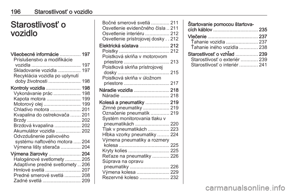 OPEL CASCADA 2018.5  Používateľská príručka (in Slovak) 196Starostlivosť o vozidloStarostlivosť o
vozidloVšeobecné informácie ...............197
Príslušenstvo a modifikácie vozidla .................................... 197
Skladovanie vozidla ......