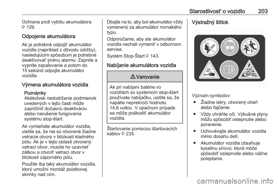 OPEL CASCADA 2018.5  Používateľská príručka (in Slovak) Starostlivosť o vozidlo203Ochrana proti vybitiu akumulátora
3  129.
Odpojenie akumulátora
Ak je potrebné odpojiť akumulátor
vozidla (napríklad z dôvodu údržby),
nasledujúcim spôsobom je po