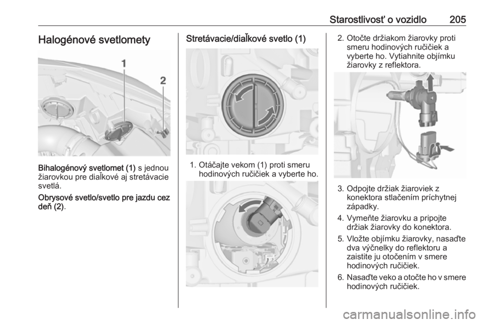 OPEL CASCADA 2018.5  Používateľská príručka (in Slovak) Starostlivosť o vozidlo205Halogénové svetlomety
Bihalogénový svetlomet (1) s jednou
žiarovkou pre diaľkové aj stretávacie
svetlá.
Obrysové svetlo/svetlo pre jazdu cez
deň (2) .
Stretávaci