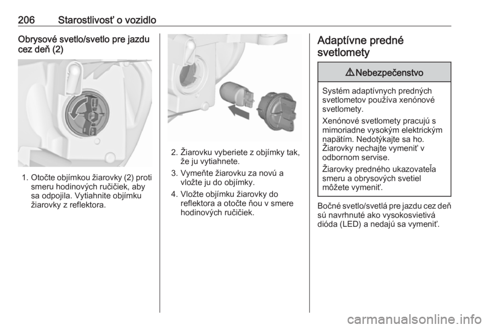 OPEL CASCADA 2018.5  Používateľská príručka (in Slovak) 206Starostlivosť o vozidloObrysové svetlo/svetlo pre jazdu
cez deň (2)
1. Otočte objímkou žiarovky (2) proti
smeru hodinových ručičiek, aby
sa odpojila. Vytiahnite objímku
žiarovky z reflek