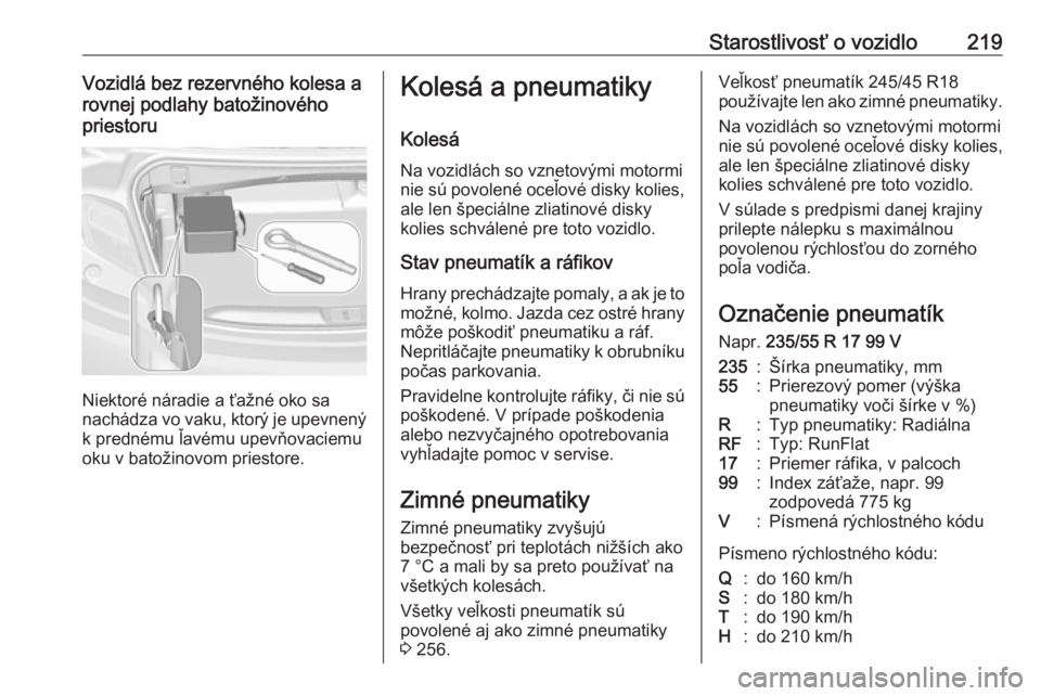OPEL CASCADA 2018.5  Používateľská príručka (in Slovak) Starostlivosť o vozidlo219Vozidlá bez rezervného kolesa a
rovnej podlahy batožinového
priestoru
Niektoré náradie a ťažné oko sa
nachádza vo vaku, ktorý je upevnený k prednému ľavému up