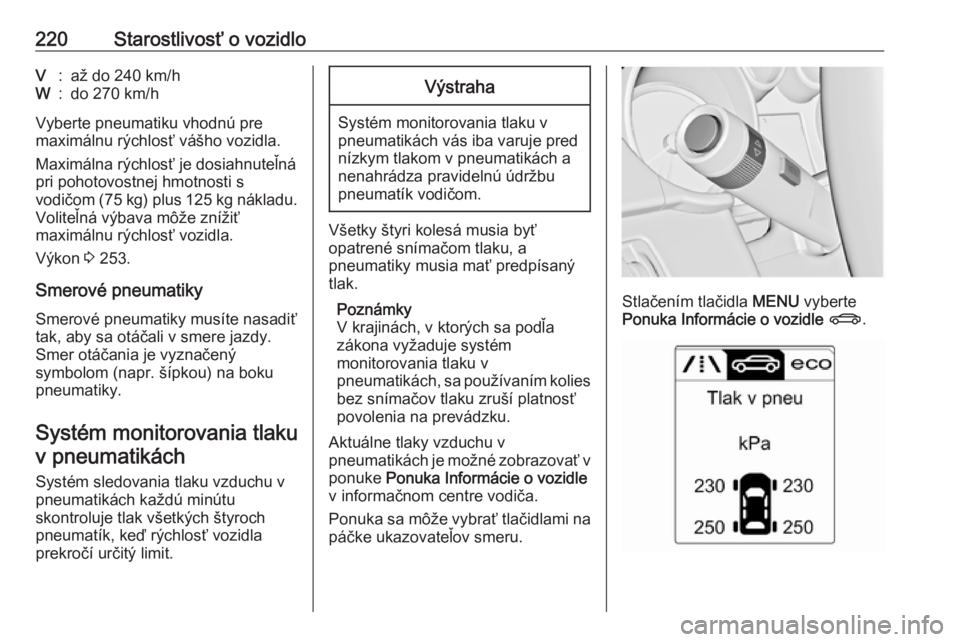 OPEL CASCADA 2018.5  Používateľská príručka (in Slovak) 220Starostlivosť o vozidloV:až do 240 km/hW:do 270 km/h
Vyberte pneumatiku vhodnú pre
maximálnu rýchlosť vášho vozidla.
Maximálna rýchlosť je dosiahnuteľná
pri pohotovostnej hmotnosti s
v