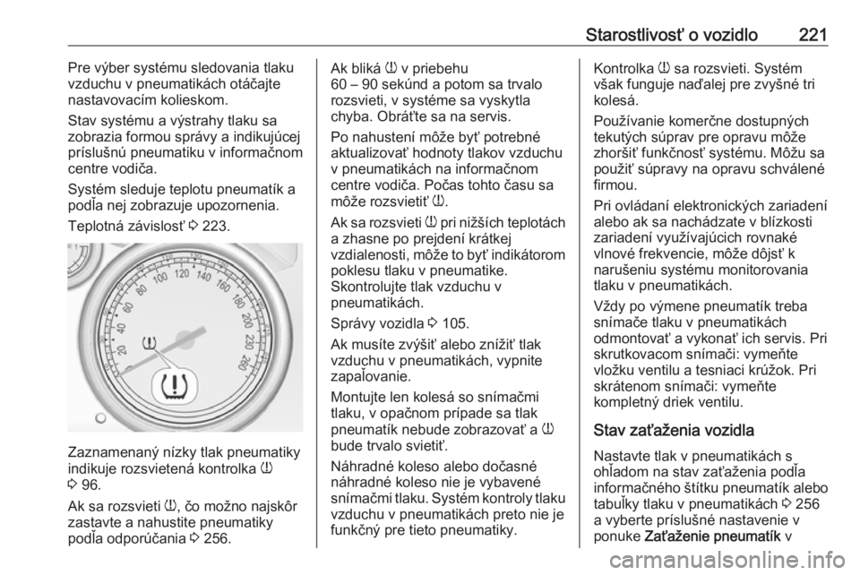 OPEL CASCADA 2018.5  Používateľská príručka (in Slovak) Starostlivosť o vozidlo221Pre výber systému sledovania tlaku
vzduchu v pneumatikách otáčajte nastavovacím kolieskom.
Stav systému a výstrahy tlaku sa
zobrazia formou správy a indikujúcej
pr
